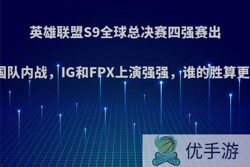 英雄联盟S9全球总决赛四强赛出现中国队内战，IG和FPX上演强强，谁的胜算更大呢?