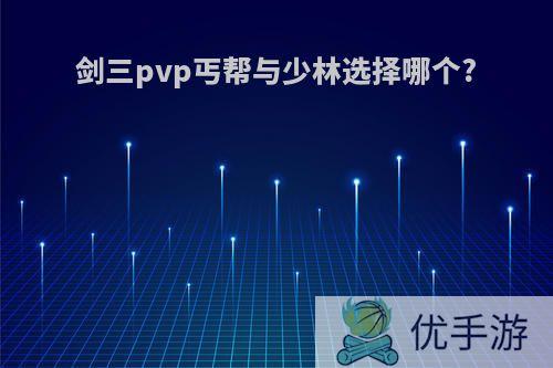 剑三pvp丐帮与少林选择哪个?