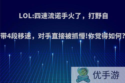 LOL:四速流诺手火了，打野自带4段移速，对手直接被抓懵!你觉得如何?