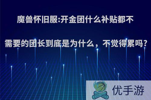 魔兽怀旧服:开金团什么补贴都不需要的团长到底是为什么，不觉得累吗?