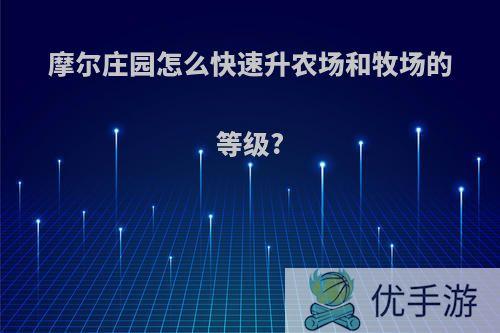 摩尔庄园怎么快速升农场和牧场的等级?