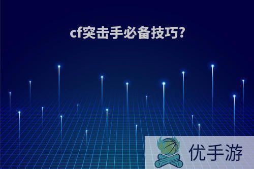 cf突击手必备技巧?
