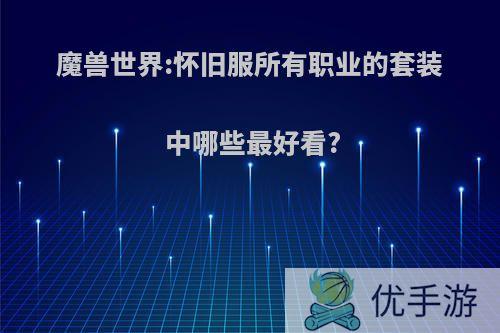 魔兽世界:怀旧服所有职业的套装中哪些最好看?