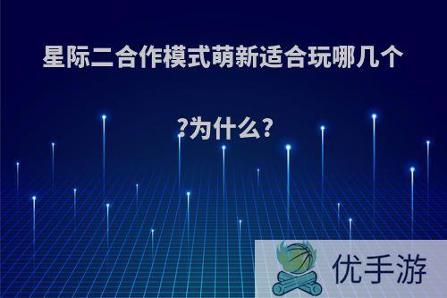 星际二合作模式萌新适合玩哪几个?为什么?