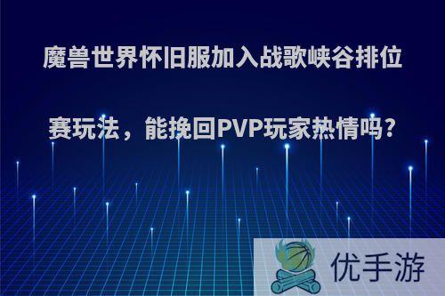 魔兽世界怀旧服加入战歌峡谷排位赛玩法，能挽回PVP玩家热情吗?