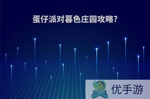 蛋仔派对暮色庄园攻略?