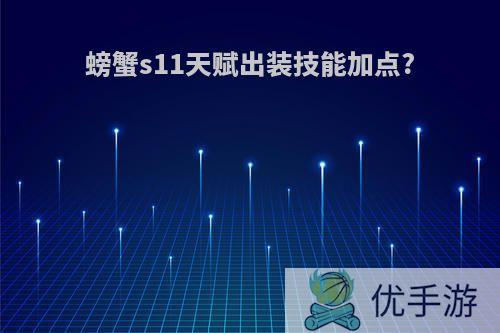 螃蟹s11天赋出装技能加点?