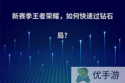 新赛季王者荣耀，如何快速过钻石局?