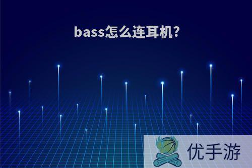 bass怎么连耳机?