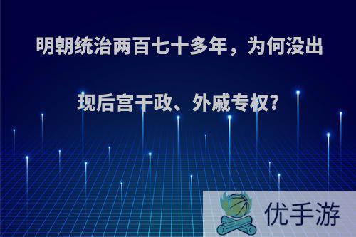 明朝统治两百七十多年，为何没出现后宫干政、外戚专权?