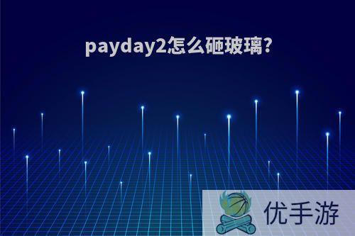 payday2怎么砸玻璃?