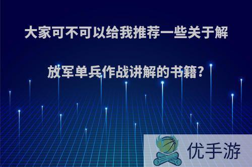 大家可不可以给我推荐一些关于解放军单兵作战讲解的书籍?