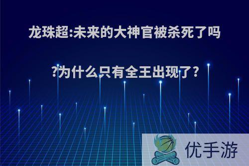 龙珠超:未来的大神官被杀死了吗?为什么只有全王出现了?