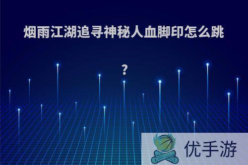 烟雨江湖追寻神秘人血脚印怎么跳?