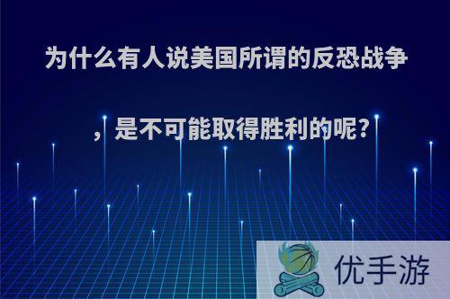 为什么有人说美国所谓的反恐战争，是不可能取得胜利的呢?