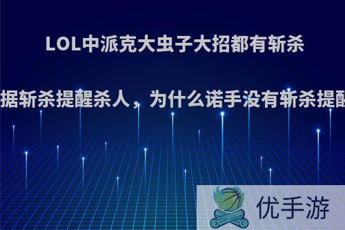 LOL中派克大虫子大招都有斩杀提示，根据斩杀提醒杀人，为什么诺手没有斩杀提醒功能呢?