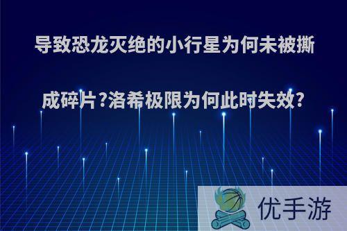 导致恐龙灭绝的小行星为何未被撕成碎片?洛希极限为何此时失效?