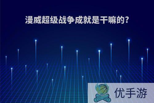 漫威超级战争成就是干嘛的?
