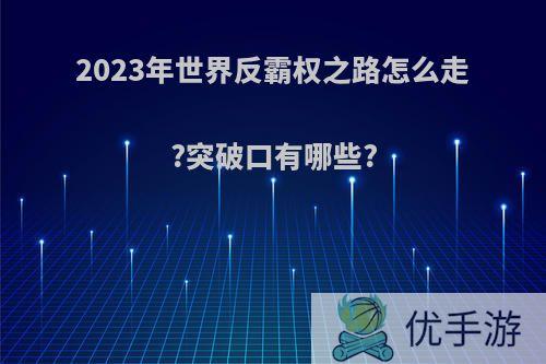 2023年世界反霸权之路怎么走?突破口有哪些?