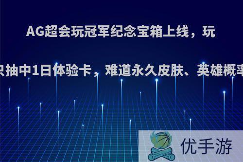 AG超会玩冠军纪念宝箱上线，玩家却只抽中1日体验卡，难道永久皮肤、英雄概率为0?