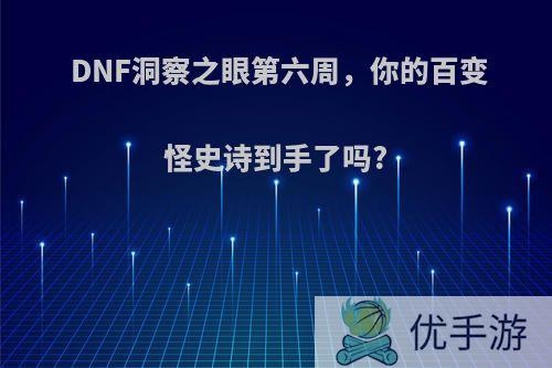 DNF洞察之眼第六周，你的百变怪史诗到手了吗?