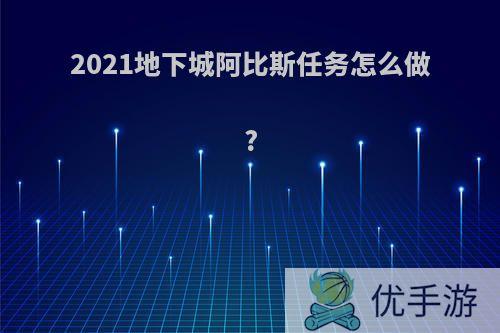 2021地下城阿比斯任务怎么做?