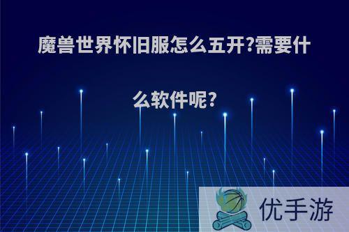 魔兽世界怀旧服怎么五开?需要什么软件呢?