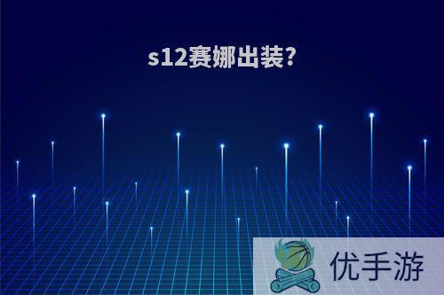 s12赛娜出装?