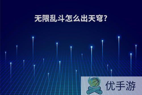 无限乱斗怎么出天穹?