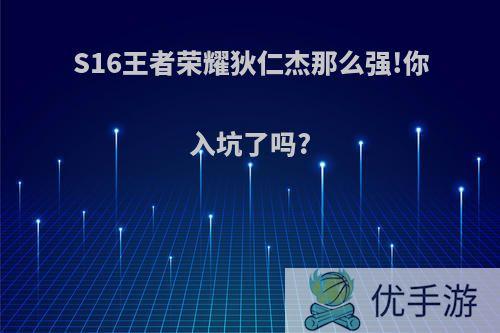 S16王者荣耀狄仁杰那么强!你入坑了吗?