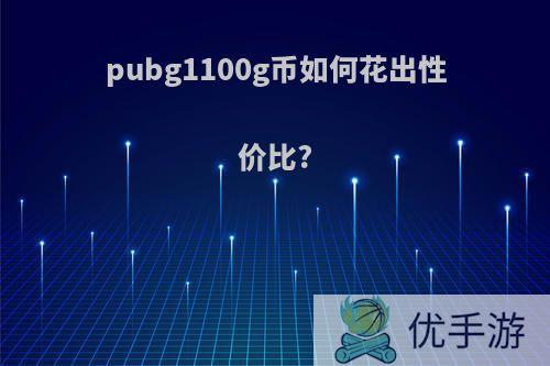 pubg1100g币如何花出性价比?