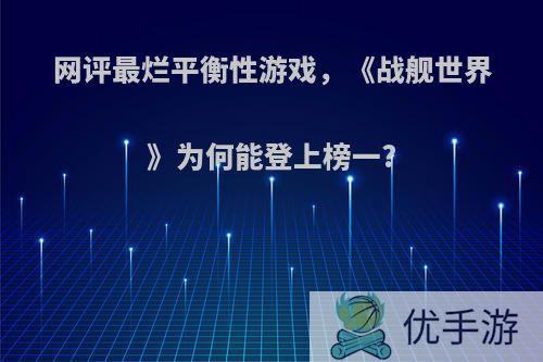 网评最烂平衡性游戏，《战舰世界》为何能登上榜一?