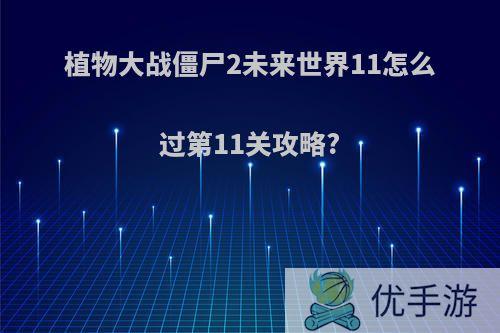 植物大战僵尸2未来世界11怎么过第11关攻略?