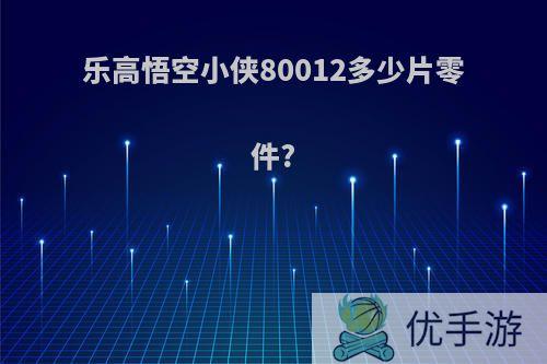 乐高悟空小侠80012多少片零件?