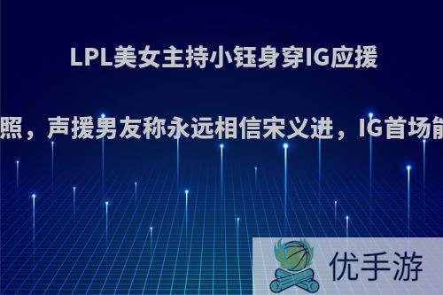 LPL美女主持小钰身穿IG应援服躺床照，声援男友称永远相信宋义进，IG首场能赢吗?