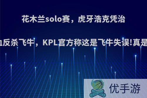 花木兰solo赛，虎牙浩克凭治疗术丝血反杀飞牛，KPL官方称这是飞牛失误!真是这样吗?