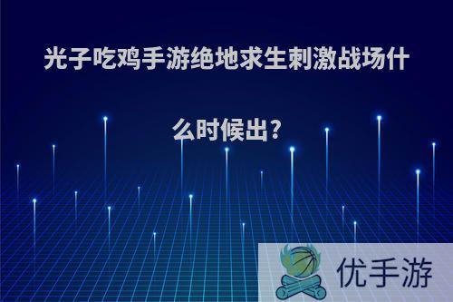 光子吃鸡手游绝地求生刺激战场什么时候出?