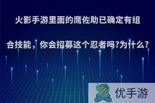 火影手游里面的鹰佐助已确定有组合技能，你会招募这个忍者吗?为什么?