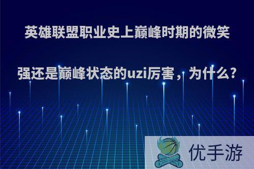 英雄联盟职业史上巅峰时期的微笑强还是巅峰状态的uzi厉害，为什么?