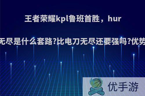 王者荣耀kpl鲁班首胜，hurt的双无尽是什么套路?比电刀无尽还要强吗?优势在哪?