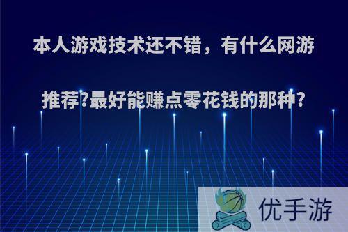 本人游戏技术还不错，有什么网游推荐?最好能赚点零花钱的那种?