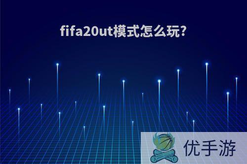 fifa20ut模式怎么玩?