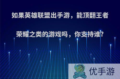 如果英雄联盟出手游，能顶翻王者荣耀之类的游戏吗，你支持谁?