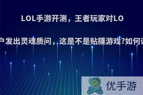 LOL手游开测，王者玩家对LOL用户发出灵魂质问，这是不是贴膜游戏?如何评价?