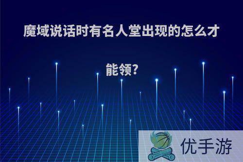魔域说话时有名人堂出现的怎么才能领?