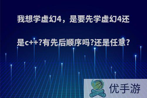 我想学虚幻4，是要先学虚幻4还是c++?有先后顺序吗?还是任意?