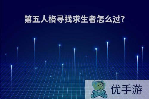 第五人格寻找求生者怎么过?