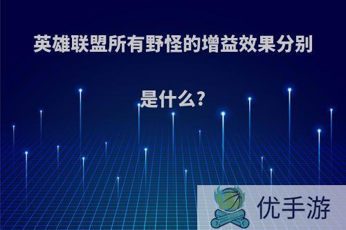 英雄联盟所有野怪的增益效果分别是什么?