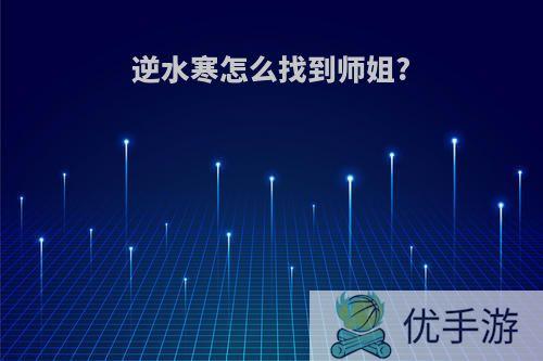 逆水寒怎么找到师姐?