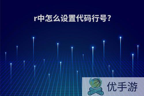 r中怎么设置代码行号?